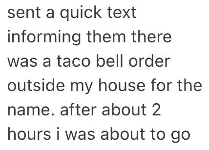 sent a quick text informing them there was a taco bell order outside my house for the name. after about 2 hours i was about to go