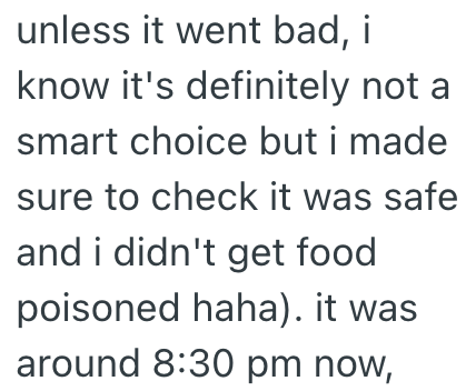 unless it went bad, i know it's definitely not a smart choice but i made sure to check it was safe and i didn't get food poisoned haha). it was around 8:30 pm now,