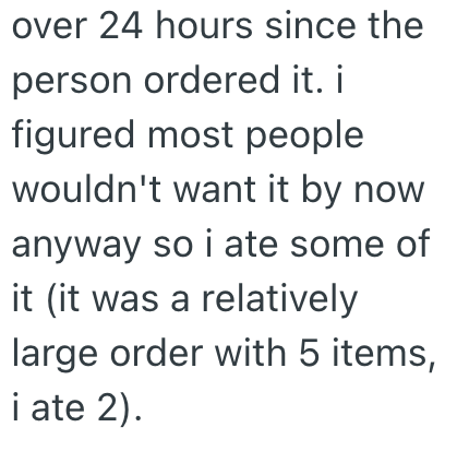 over 24 hours since the person ordered it. i figured most people wouldn't want it by now anyway so i ate some of it (it was a relatively large order with 5 items, i ate 2).