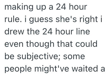 making up a 24 hour rule. i guess she's right i drew the 24 hour line even though that could be subjective; some people might've waited a