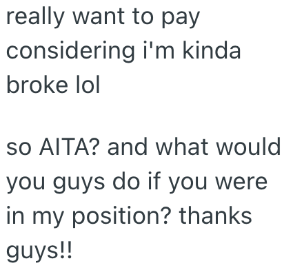 really want to pay considering i'm kinda broke lol so AITA? and what would you guys do if you were in my position? thanks guys!!