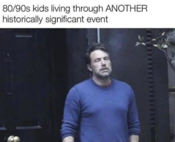 80/90s kids living through ANOTHER historically significant event