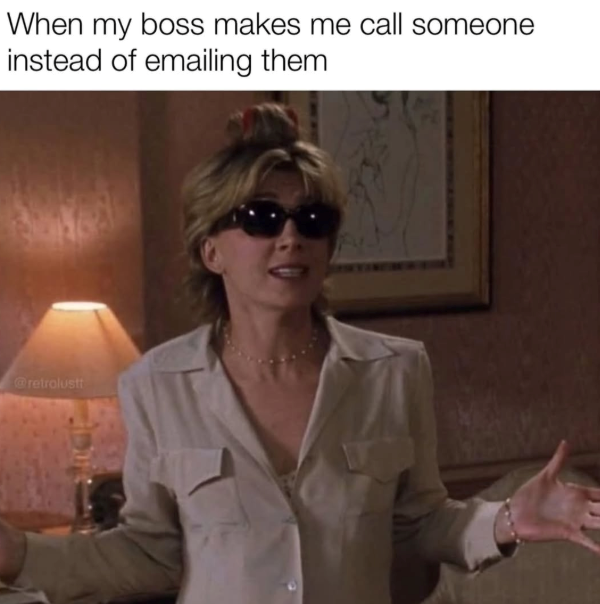 When my boss makes me call someone instead of emailing them @retrolustt