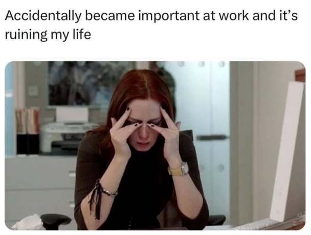 Accidentally became important at work and it's ruining my life