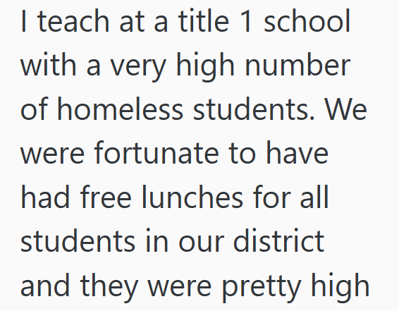 I teach at a title 1 school with a very high number of homeless students. We were fortunate to have had free lunches for all students in our district and they were pretty high