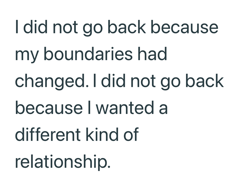 I did not go back because my boundaries had changed. I did not go back because I wanted a different kind of relationship.