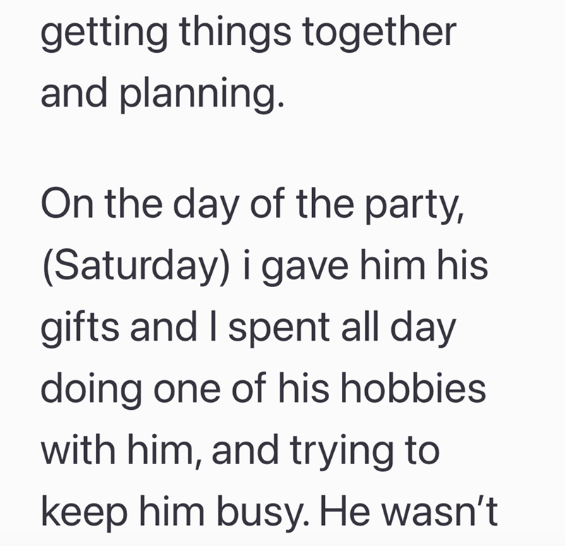 getting things together and planning. On the day of the party, (Saturday) i gave him his gifts and I spent all day doing one of his hobbies with him, and trying to keep him busy. He wasn't