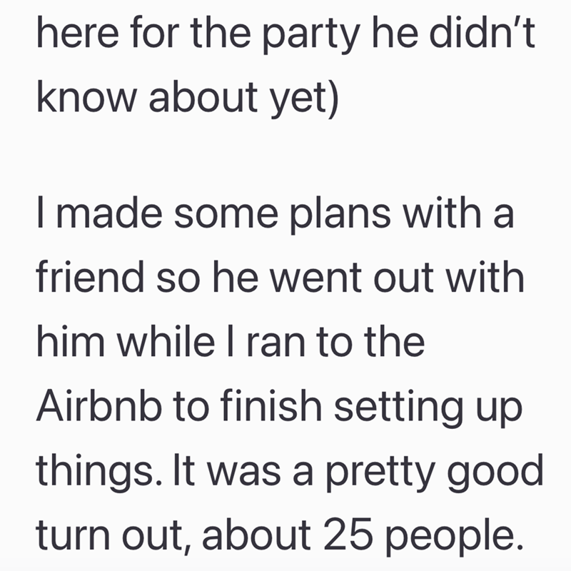 here for the party he didn't know about yet) I made some plans with a friend so he went out with him while I ran to the Airbnb to finish setting up things. It was a pretty good turn out, about 25 people.