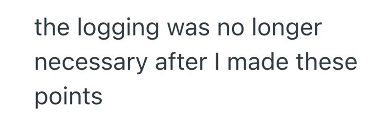 the logging was no longer necessary after I made these points