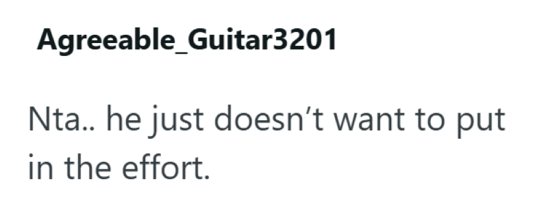 Agreeable Guitar3201 Nta.. he just doesn't want to put in the effort.