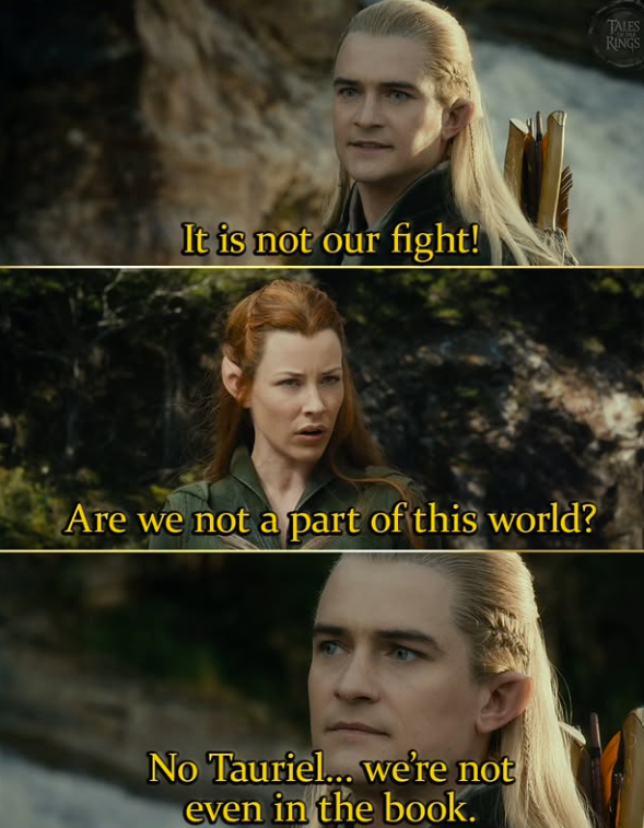 It is not our fight! Are we not a part of this world? No Tauriel... we're not even in the book. TALES RINGS