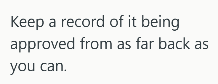 Keep a record of it being approved from as far back as you can.