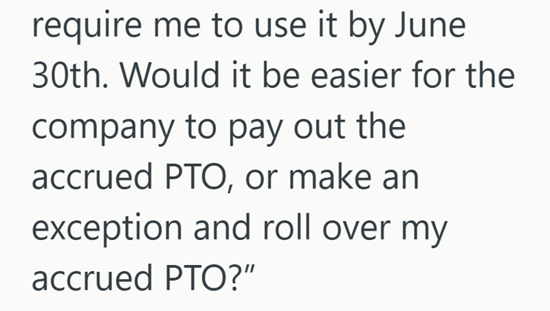 require me to use it by June 30th. Would it be easier for the company to pay out the accrued PTO, or make an exception and roll over my accrued PTO?"