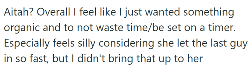 Aitah? Overall I feel like I just wanted something organic and to not waste time/be set on a timer. Especially feels silly considering she let the last guy in so fast, but I didn't bring that up to her