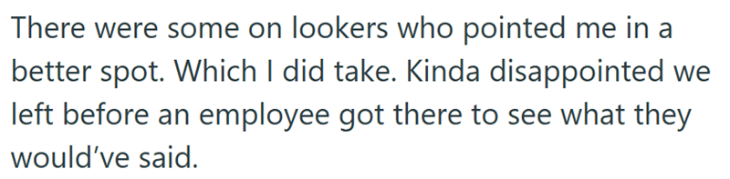 There were some on lookers who pointed me in a better spot. Which I did take. Kinda disappointed we left before an employee got there to see what they would've said.