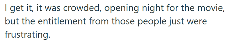 I get it, it was crowded, opening night for the movie, but the entitlement from those people just were frustrating.
