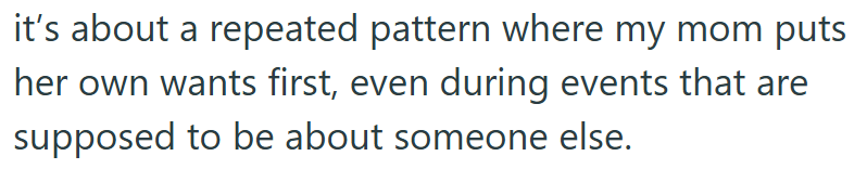 it's about a repeated pattern where my mom puts her own wants first, even during events that are supposed to be about someone else.