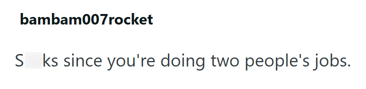 bambam007rocket S ks since you're doing two people's jobs.