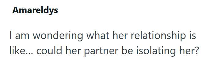 Amareldys I am wondering what her relationship is like... could her partner be isolating her?