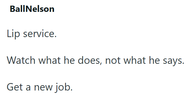 BallNelson Lip service. Watch what he does, not what he says. Get a new job.