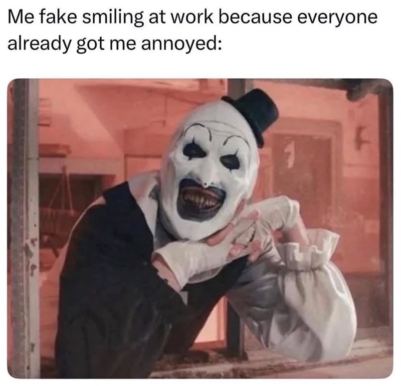 Me fake smiling at work because everyone already got me annoyed: 1