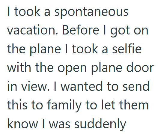 I took a spontaneous vacation. Before I got on the plane I took a selfie with the open plane door in view. I wanted to send this to family to let them know I was suddenly