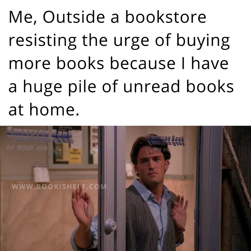 Me, Outside a bookstore resisting the urge of buying more books because I have a huge pile of unread books at home. 24 HOUR ATM WWW.BOOKISHELF.COM Emerson Bank RAT