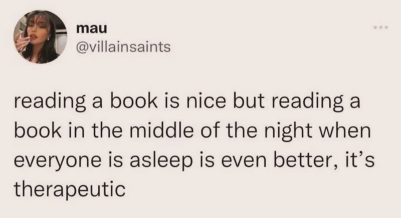 mau @villainsaints reading a book is nice but reading a book in the middle of the night when everyone is asleep is even better, it's therapeutic