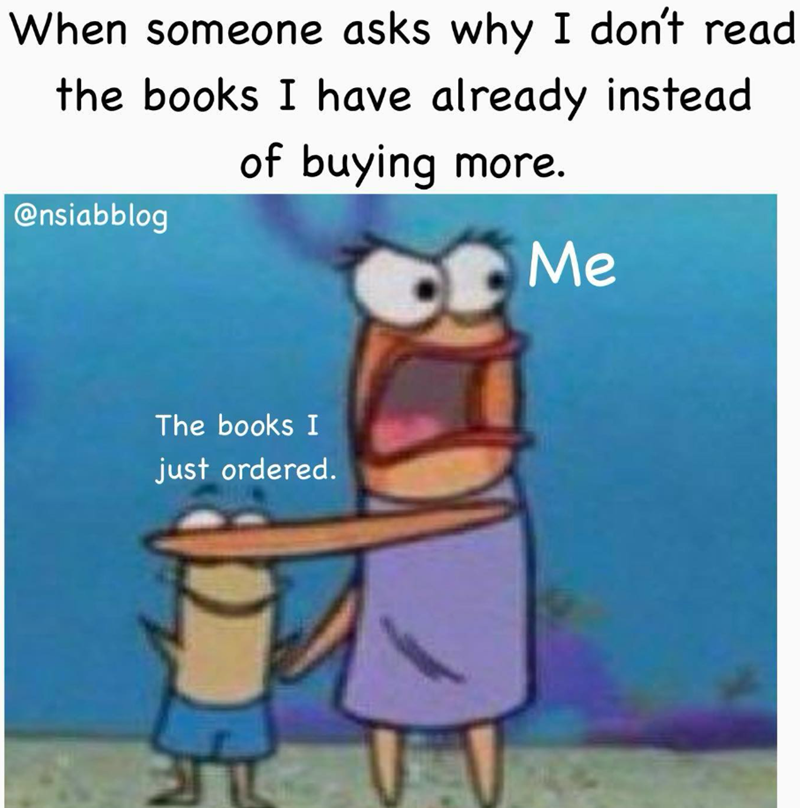 When someone asks why I don't read the books I have already instead of buying more. @nsiabblog The books I just ordered. Me