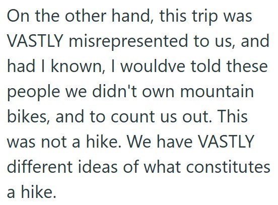 On the other hand, this trip was VASTLY misrepresented to us, and had I known, I wouldve told these people we didn't own mountain bikes, and to count us out. This was not a hike. We have VASTLY different ideas of what constitutes a hike.