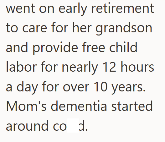 went on early retirement to care for her grandson and provide free child labor for nearly 12 hours a day for over 10 years. Mom's dementia started around co d.