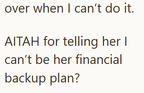 over when I can't do it. AITAH for telling her I can't be her financial backup plan?