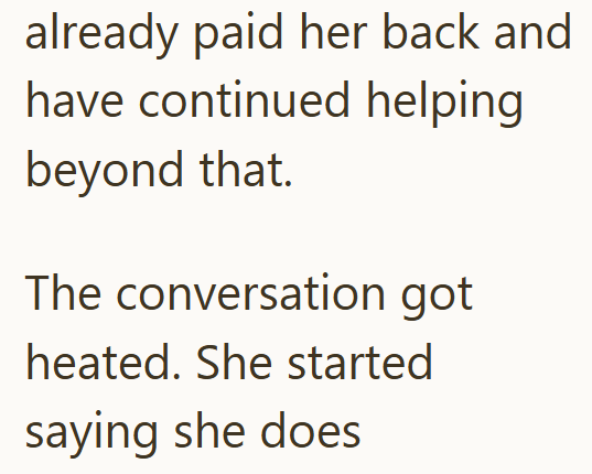 already paid her back and have continued helping beyond that. The conversation got heated. She started saying she does