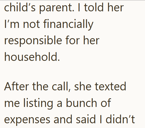 child's parent. I told her I'm not financially responsible for her household. After the call, she texted me listing a bunch of expenses and said I didn't
