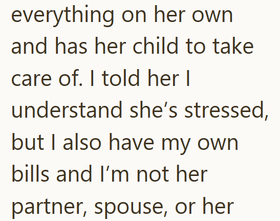 everything on her own and has her child to take care of. I told her I understand she's stressed, but I also have my own bills and I'm not her partner, spouse, or her