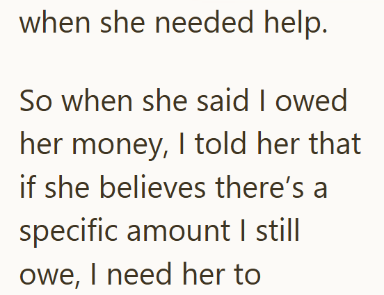 when she needed help. So when she said I owed her money, I told her that if she believes there's a specific amount I still owe, I need her to