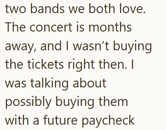 two bands we both love. The concert is months away, and I wasn't buying the tickets right then. I was talking about possibly buying them with a future paycheck