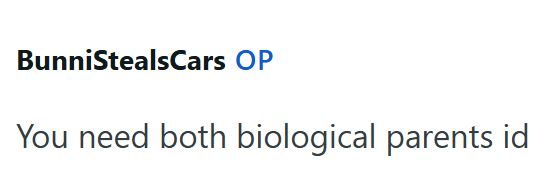 BunniStealsCars OP You need both biological parents id