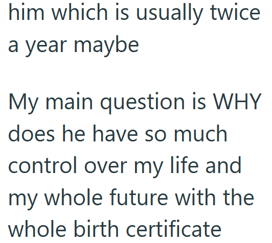 him which is usually twice a year maybe My main question is WHY does he have so much control over my life and my whole future with the whole birth certificate