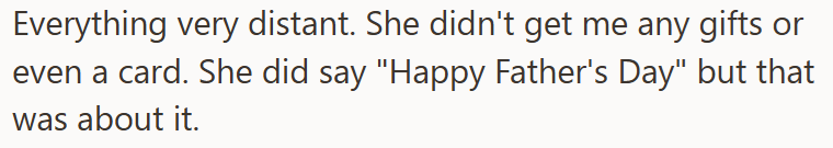 Everything very distant. She didn't get me any gifts or even a card. She did say "Happy Father's Day" but that was about it.