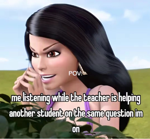 POV: me listening while the teacher is helping another student on the same question im on