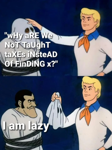 "WHY ARE We NoT TaughT taxEs iNsteAD Of FinDiNG x?" am lazy