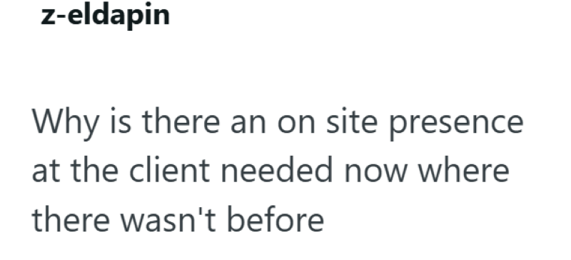 z-eldapin Why is there an on site presence at the client needed now where there wasn't before
