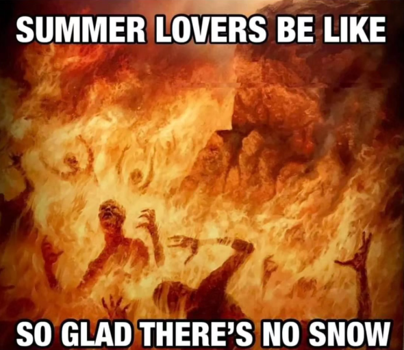 SUMMER LOVERS BE LIKE SO GLAD THERE'S NO SNOW