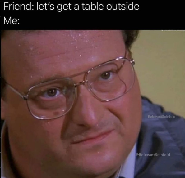 Friend: let's get a table outside Me: RelevantSeinfeld @RelevantSeinfeld