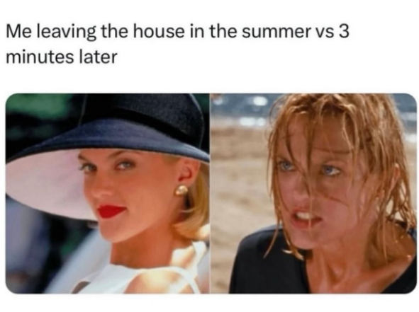 Me leaving the house in the summer vs 3 minutes later