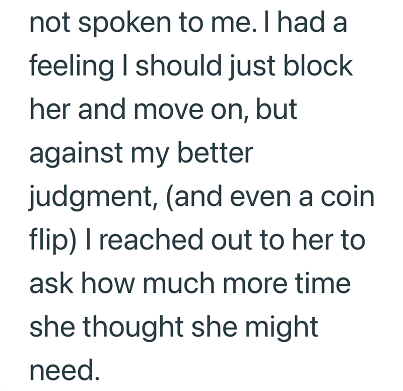 not spoken to me. I had a feeling I should just block her and move on, but against my better judgment, (and even a coin. flip) I reached out to her to ask how much more time she thought she might need.