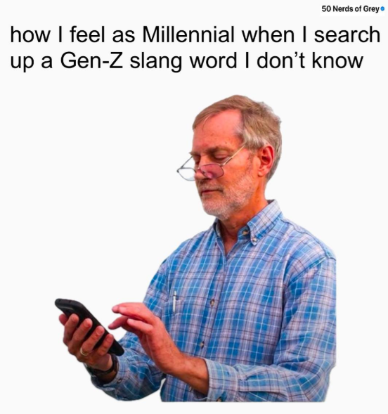 50 Nerds of Grey how I feel as Millennial when I search up a Gen-Z slang word I don't know