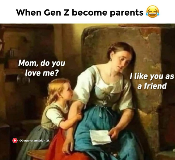 When Gen Z become parents Mom, do you love me? I like you as a friend Corporatemajdur-i2k