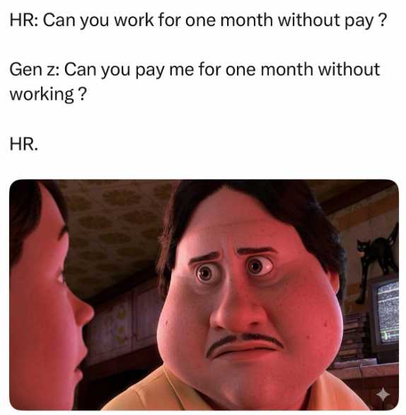HR: Can you work for one month without pay? Gen z: Can you pay me for one month without working? HR.